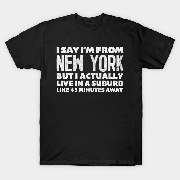 I Say I'm From New York ... Humorous Typography Statement Design T-Shirt by DankFutura